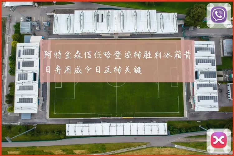 阿特金森信任哈登逆转胜利冰箱昔日弃用成今日反转关键